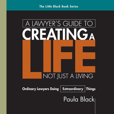 Extraordinary Legal Remedies - A Lawyer's Guide to Creating a Life, Not Just a Living : Ordinary Lawyer's Doing Extraordinary Things