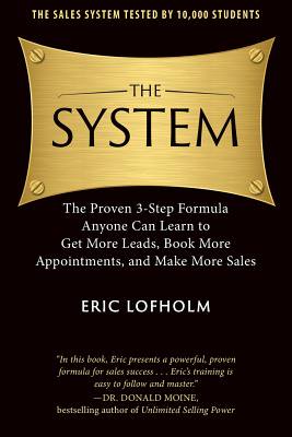 The System : The Proven 3-Step Formula Anyone Can Learn to Get More Leads, Book More Appointments, and Make More