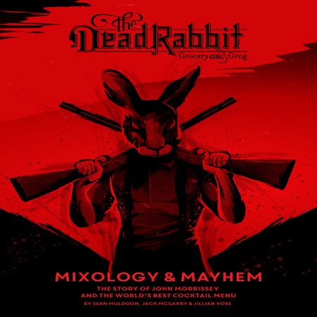 The Dead Rabbit Mixology & Mayhem : The Story of John Morrissey and the World’s Best Cocktail (Best John Le Carre)