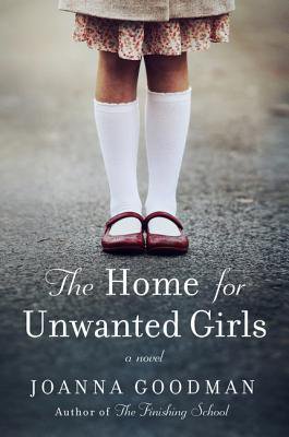The Home for Unwanted Girls : The Heart-Wrenching, Gripping Story of a Mother-Daughter Bond That Could Not Be Broken - Inspired by True