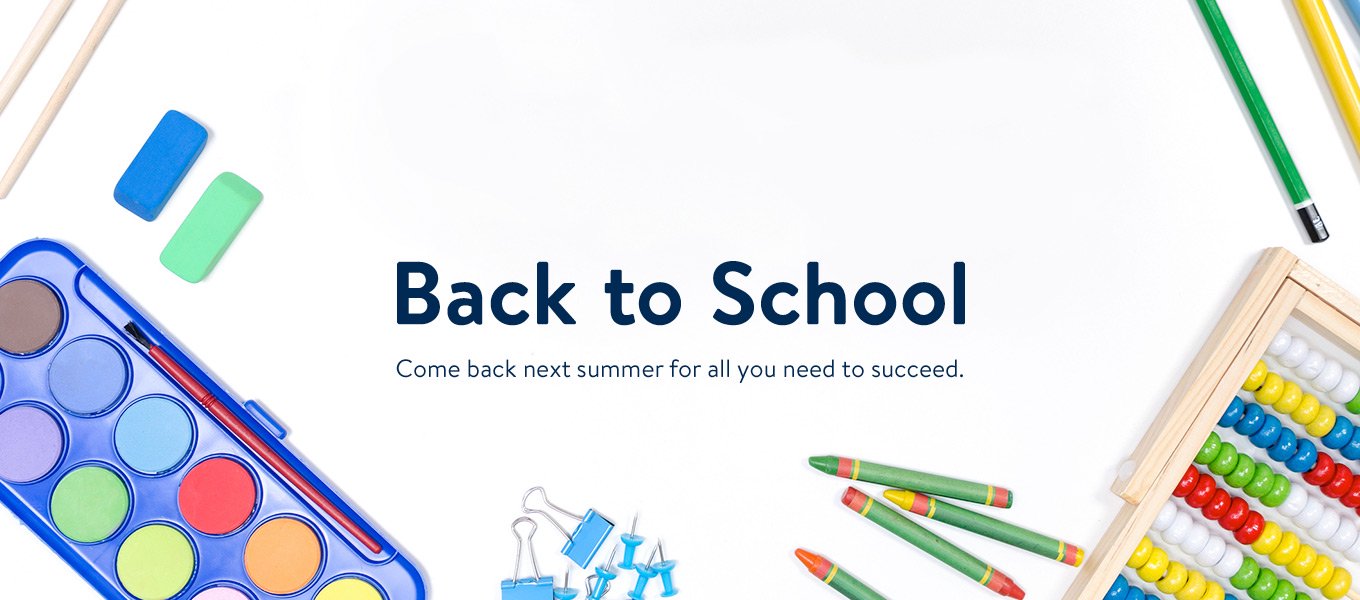 Back to school. Come back next summer for all you need to succeed. Back to school. Come back next summer for all you need to succeed.