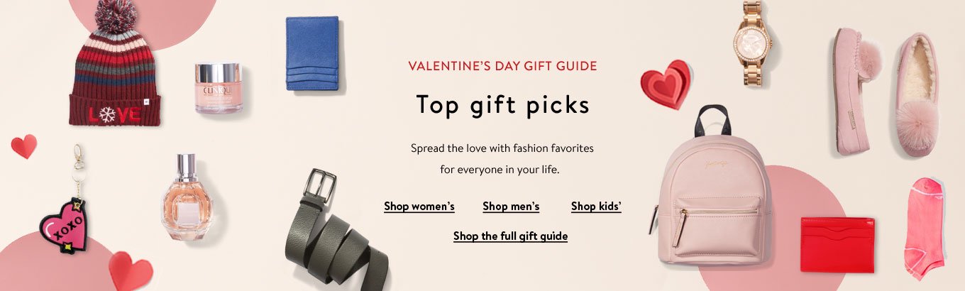 VALENTINE’S DAY GIFT GUIDE top gift picks. Spread the love with fashion favorites for everyone on your list. Shop women's. Shop men's. Shop kids'. Shop the full gift guide VALENTINE’S DAY GIFT GUIDE top gift picks. Spread the love with fashion favorites for everyone on your list. Shop women's. Shop men's. Shop kids'. Shop the full gift guide