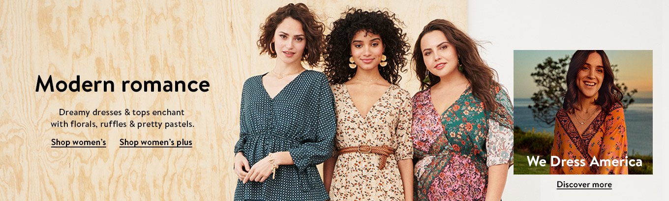 Modern romance. Dreamy dresses and tops enchant with florals, ruffles and pretty pastels. Shop women’s. Shop women’s plus. We Dress America. Discover more. Modern romance. Dreamy dresses and tops enchant with florals, ruffles and pretty pastels. Shop women’s. Shop women’s plus. We Dress America. Discover more.