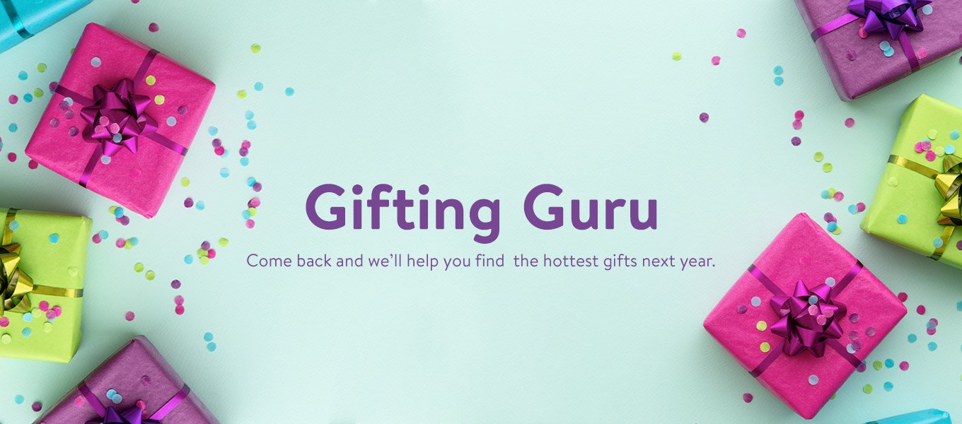 Gifting Guru. Come back and we'll help you find the hottest gifts next year. Gifting Guru. Come back and we'll help you find the hottest gifts next year.